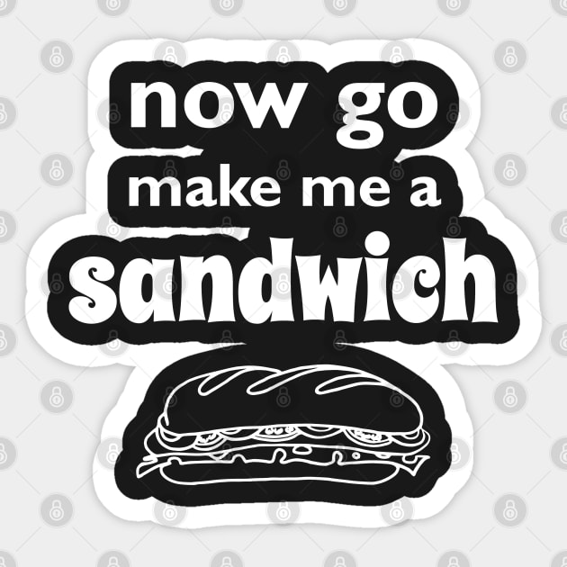 Now go make me a sandwich t-shirt Sticker by atomguy